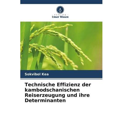 Technische Effizienz der kambodschanischen Reiserzeugung und ihre Determinanten, Taschenbuch von Sokvibol Kea, Verlag Unser Wissen, 978-620-6-44917-1