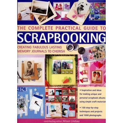 The Complete Practical Guide to Scrapbooking, Gebundene Ausgabe von Alison Lindsay, Anness Publishing, 978-0-7548-1609-6