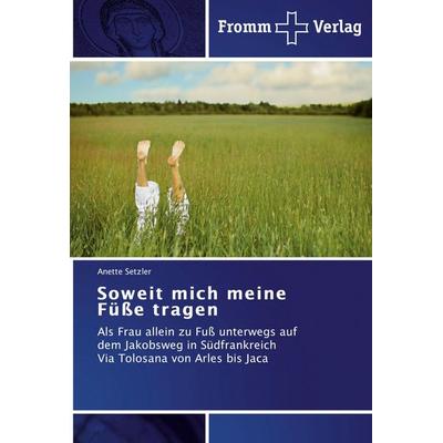 Soweit mich meine Füße tragen, Taschenbuch von Anette Setzler, Fromm Verlag, 978-3-8416-0336-4