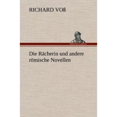 Die Rächerin und andere römische Novellen, Gebundene Ausgabe von Richard Voss, Tredition, 978-3-8472-6332-6