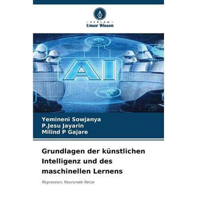 Grundlagen der künstlichen Intelligenz und des maschinellen Lernens, Taschenbuch von Yemineni Sowjanya,P. Jesu Jayarin,Milind P. Gajare, Verlag Unser