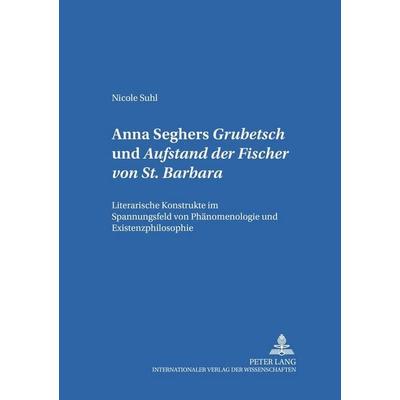 Anna Seghers: «Grubetsch» und «Aufstand der Fischer von St. Barbara», Taschenbuch von Nicole Suhl, Peter Lang GmbH, Internationaler Verlag der