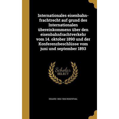Internationales eisenbahn-frachtrecht auf grund des Internationalen übereinkommens über den eisenbahnfrachtverkehr vom 14. oktober 1890 und der