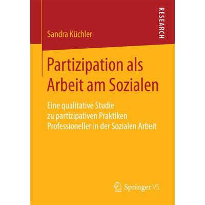 Partizipation als Arbeit am Sozialen, Taschenbuch von Sandra Küchler, Springer Fachmedien Wiesbaden GmbH, 978-3-658-20829-5