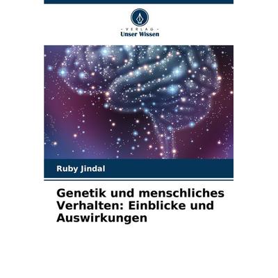 Genetik und menschliches Verhalten: Einblicke und Auswirkungen, Taschenbuch von Ruby Jindal, Verlag Unser Wissen, 978-620-7-89324-9