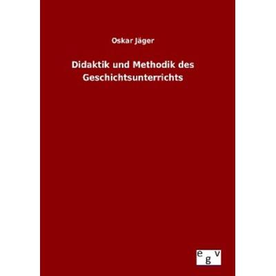 Didaktik und Methodik des Geschichtsunterrichts, Gebundene Ausgabe von Oskar Jäger, Europäischer Geschichtsverlag, 978-3-7340-0744-6