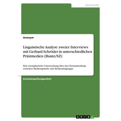 Linguistische Analyse zweier Interviews mit Gerhard Schröder in unterschiedlichen Printmedien (Bunte/SZ), Taschenbuch von Anonymous, GRIN,
