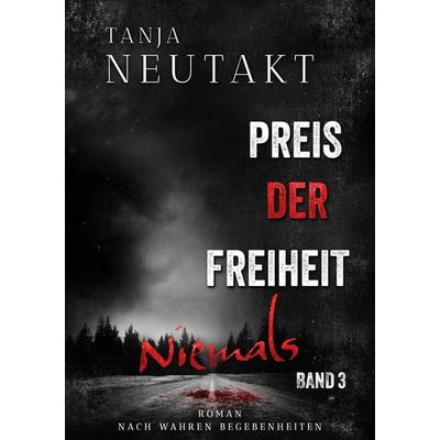 Preis der Freiheit: Niemals, Taschenbuch von Tanja Neutakt, Tredition, 978-3-384-83926-8