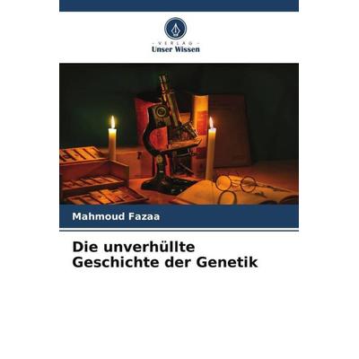 Die unverhüllte Geschichte der Genetik, Taschenbuch von Mahmoud Fazaa, Verlag Unser Wissen, 978-620-5-59250-2