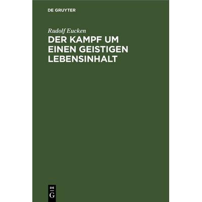 Der Kampf um einen geistigen Lebensinhalt, Gebundene Ausgabe von Rudolf Eucken, De Gruyter, 978-3-11-236185-6