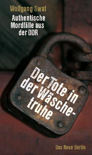 Wolfgang Swat - Der Tote in der Wäschetruhe: Authentische Mordfälle aus der DDR - Preis vom 15.10.2026 23:06:25 h