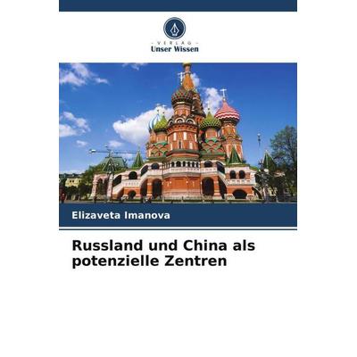 Russland und China als potenzielle Zentren, Taschenbuch von Elizaveta Imanova, Verlag Unser Wissen, 978-620-5-75410-8