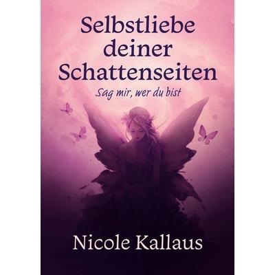 Selbstliebe deiner Schattenseiten, Taschenbuch von Nicole Kallaus, BoD – Books on Demand, 978-3-8192-7599-9