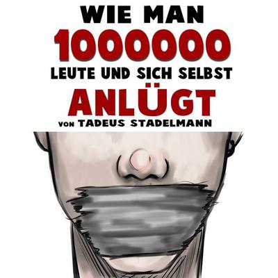 Wie man 1000000 Leute und sich selbst anlügt - Tadeus Stadelmann, Audio, 9783961428076
