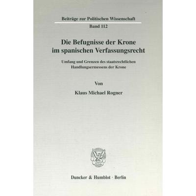Die Befugnisse der Krone im spanischen Verfassungsrecht., Taschenbuch von Klaus Michael Rogner, Duncker & Humblot, 978-3-428-09564-3