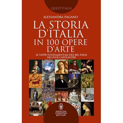 La storia D'Italia in 100 opere d'arte. Le tappe fondamentali del Bel Paese nei suoi capolavori, Taschenbuch von Alessandra Pagano, Newton Compton