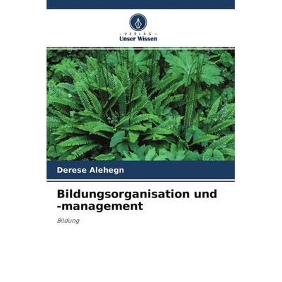 Bildungsorganisation und -management, Taschenbuch von Derese Alehegn, Verlag Unser Wissen, 978-620-4-65052-4