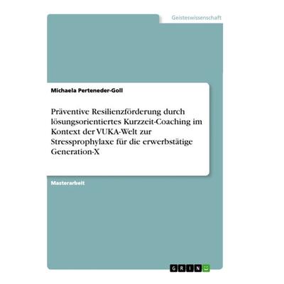 Präventive Resilienzförderung durch lösungsorientiertes Kurzzeit-Coaching im Kontext der VUKA-Welt zur Stressprophylaxe für die erwerbstätige