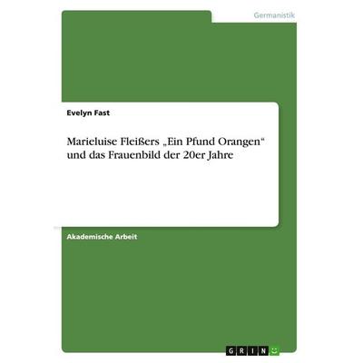 Marieluise Fleißers 'Ein Pfund Orangen' unddas Frauenbild der 20er Jahre, Taschenbuch von Evelyn Fast, GRIN, 978-3-668-14000-4