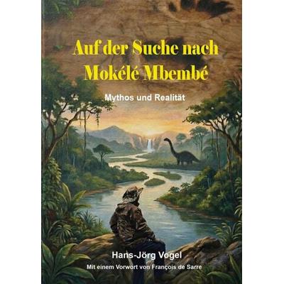 Auf der Suche nach Mokélé Mbembé, Taschenbuch von Hans-Jörg Vogel, Rediroma-Verlag, 978-3-692-43116-1