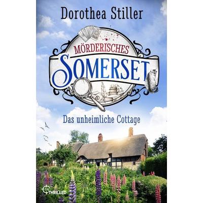 Mörderisches Somerset - Das unheimliche Cottage, Taschenbuch von Dorothea Stiller, BeThrilled, 978-3-7413-0386-9