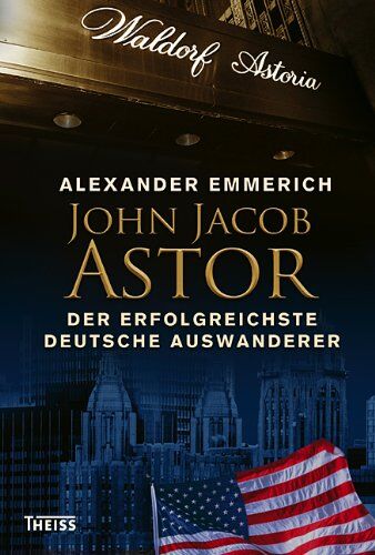 Alexander Emmerich - John Jacob Astor: Der erfolgreichste deutsche Auswanderer - Preis vom 14.10.2026 23:07:16 h