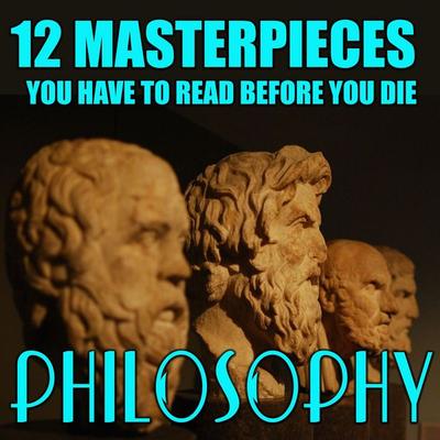 12 Masterpieces You Have to Read Before You Die. Philosophy - Niccolo Machiavelli,Tommaso Campanella,Francis Bacon,Thomas More,John Stuart Mill,