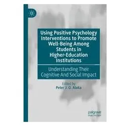 Using Positive Psychology Interventions to Promote Well-Being Among Students in, Fachbücher von Peter, J O Aloka