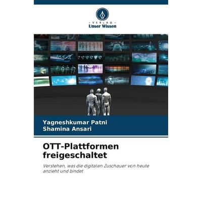 OTT-Plattformen freigeschaltet, Taschenbuch von Yagneshkumar Patni,Shamina Ansari, Verlag Unser Wissen, 978-620-9-69467-7