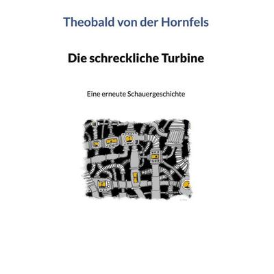 Die schreckliche Turbine, Taschenbuch von Theobald der Hornfels, BoD – Books on Demand, 978-3-7494-6510-1