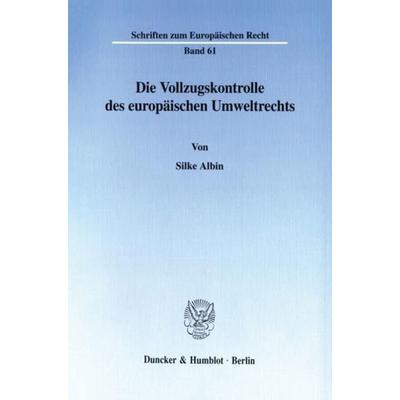 Die Vollzugskontrolle des europäischen Umweltrechts., Taschenbuch von Silke Albin, Duncker & Humblot, 978-3-428-09722-7