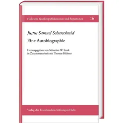 Justus Samuel Scharschmid (16641724). Seine Autobiographien, Biografien von Justus Samuel Scharschmid, Sebastian W. Stork