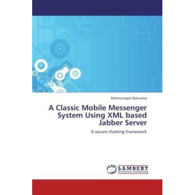 Balusamy, B: Classic Mobile Messenger System Using XML based, Taschenbuch von Balamurugan Balusamy, LAP LAMBERT Academic Publishing, 978-3-659-16354-8