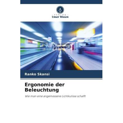 Ergonomie der Beleuchtung, Taschenbuch von Ranko Skansi, Verlag Unser Wissen, 978-620-5-48356-5