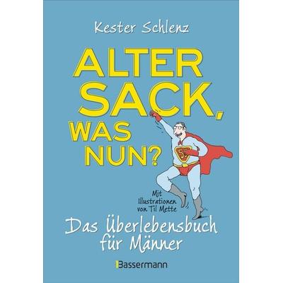 Alter Sack, was nun? Das Überlebensbuch für Männer. Mit Illustrationen von Til Mette, Gebundene Ausgabe von Kester Schlenz, Bassermann,