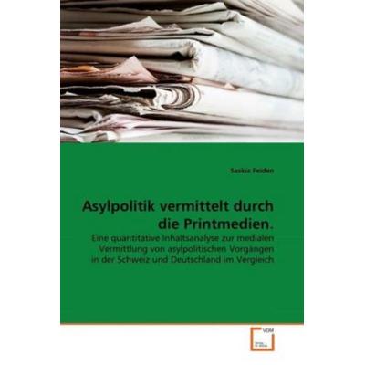Feiden, S: Asylpolitik vermittelt durch die Printmedien., Taschenbuch von Saskia Feiden, VDM, 978-3-639-34080-8
