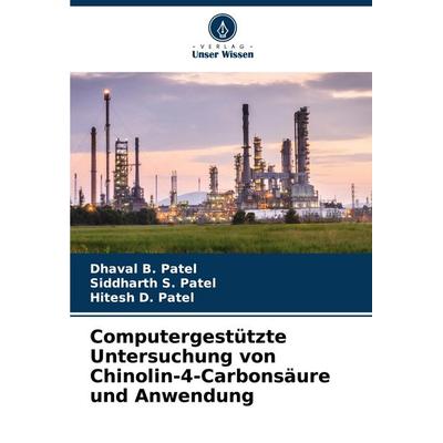 Computergestützte Untersuchung von Chinolin-4-Carbonsäure und Anwendung, Taschenbuch von Dhaval B. Patel,Siddharth S. Patel,Hitesh D. Patel, Verlag