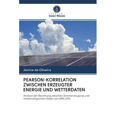 Pearson-Korrelation Zwischen Erzeugter Energie und Wetterdaten, Taschenbuch von Janine de Oliveira, Verlag Unser Wissen, 978-620-2-63136-5