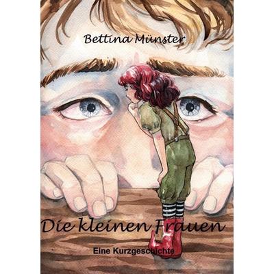Die kleinen Frauen, Taschenbuch von Bettina Münster, Twentysix Epic, 978-3-7407-7193-5