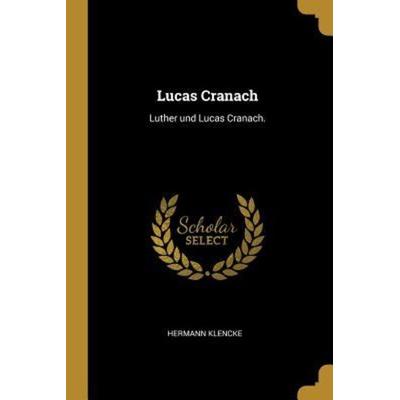 Lucas Cranach: Luther Und Lucas Cranach., Taschenbuch von Hermann Klencke, Creative Media Partners, LLC, 978-0-341-12015-5