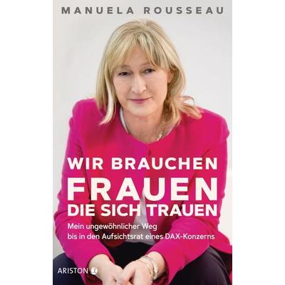 Wir brauchen Frauen, die sich trauen, Gebundene Ausgabe von Manuela Rousseau, Ariston, 978-3-424-20200-7