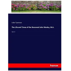 The Life and Times of the Reverend John Wesley, M.A., Belletristik von Luke Tyerman