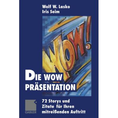 Die Wow-Präsentation, Taschenbuch von Wolf Lasko,Iris Seim, Betriebswirtschaftlicher Verlag Gabler, 978-3-322-91211-4