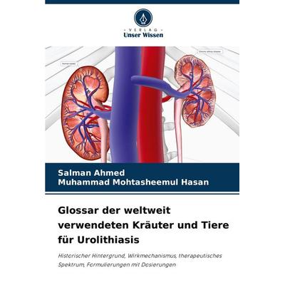 Glossar der weltweit verwendeten Kräuter und Tiere für Urolithiasis, Taschenbuch von Salman Ahmed,Muhammad Mohtasheemul Hasan, Verlag Unser Wissen,