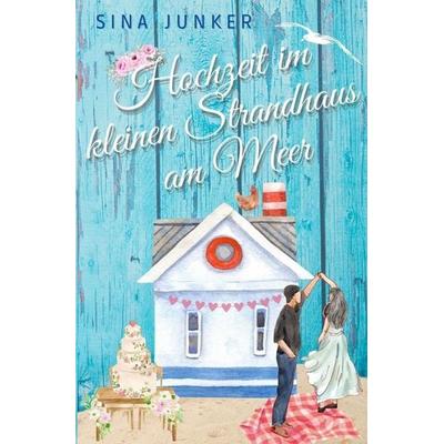 Hochzeit im kleinen Strandhaus am Meer, Taschenbuch von Sina Junker, Tolino media, 978-3-695-65179-5