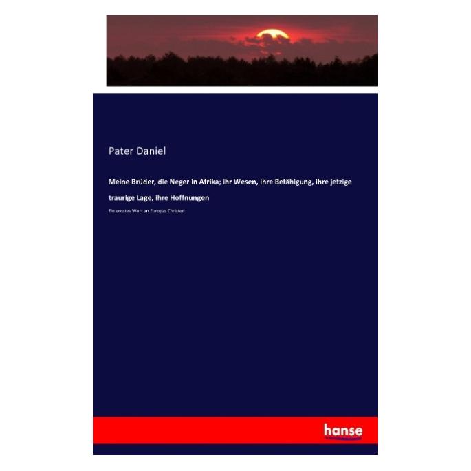 Hansebooks Meine Brüder, die Neger in Afrika ihr Wesen, ihre Befähigung, ihre jetzige traurige Lage, ihre Hoff (Deutsch, Softcover, Pater Daniel) (55883682)