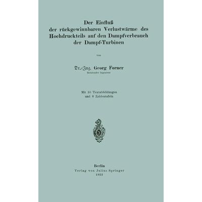 Der Einfluß der rückgewinnbaren Yerlustwärme des Hochdruckteils auf den Dampfverbrauch der Dampf-Turbinen, Taschenbuch von Georg Forner, Springer