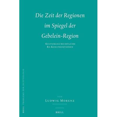 Die Zeit Der Regionen Im Spiegel Der Gebelein-Region, Taschenbuch von Ludwig Morenz, Brill, 978-90-04-16766-7