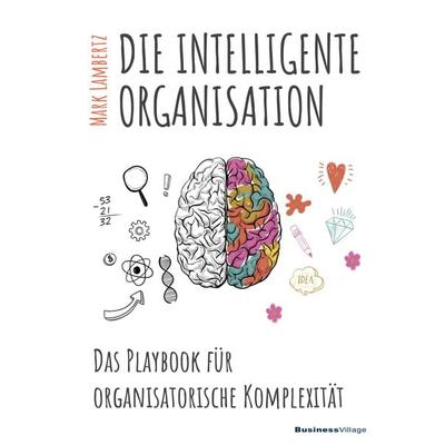 DIE INTELLIGENTE ORGANISATION, Taschenbuch von Mark Lambertz, Businessvillage, 978-3-86980-409-5
