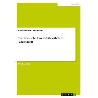 Die hessische Landesbibliothek in Wiesbaden, Taschenbuch von Kerstin Emmi Hoffmann, GRIN, 978-3-640-50118-2